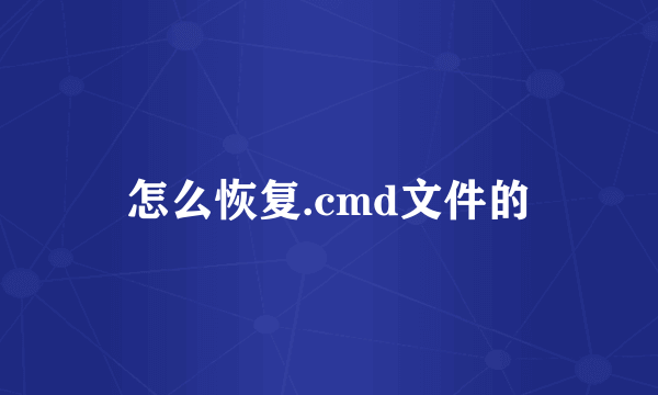 怎么恢复.cmd文件的