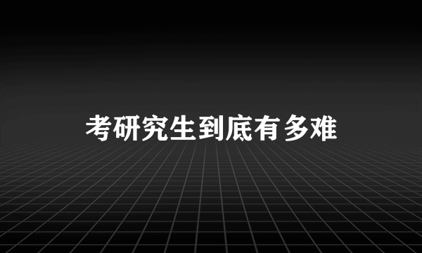 考研究生到底有多难