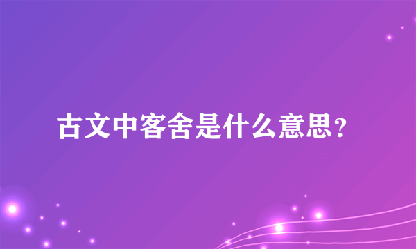 古文中客舍是什么意思？