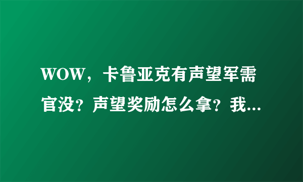 WOW，卡鲁亚克有声望军需官没？声望奖励怎么拿？我现在是卡鲁亚克的崇敬。