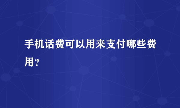 手机话费可以用来支付哪些费用？