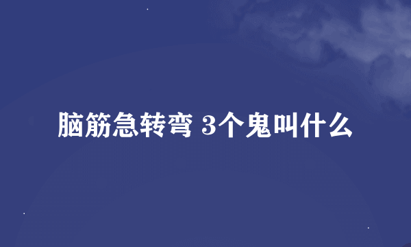 脑筋急转弯 3个鬼叫什么