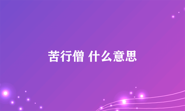 苦行僧 什么意思