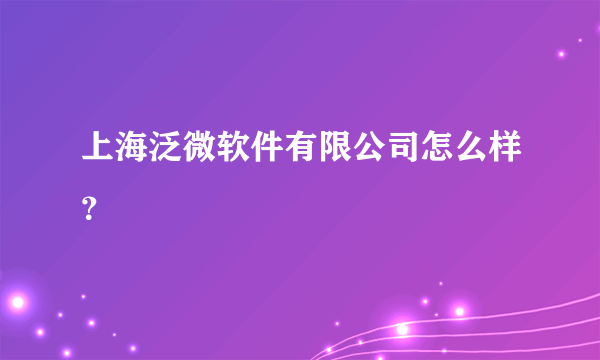 上海泛微软件有限公司怎么样？