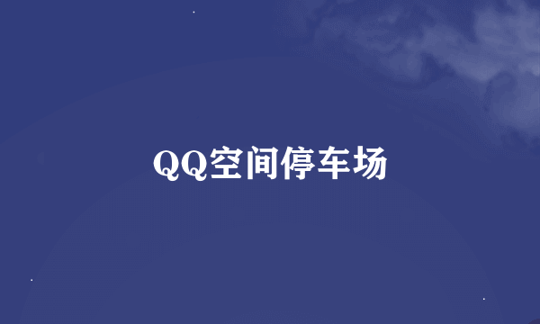 QQ空间停车场