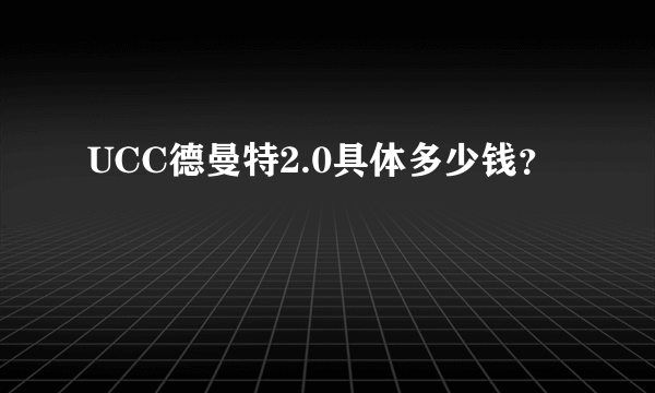 UCC德曼特2.0具体多少钱？