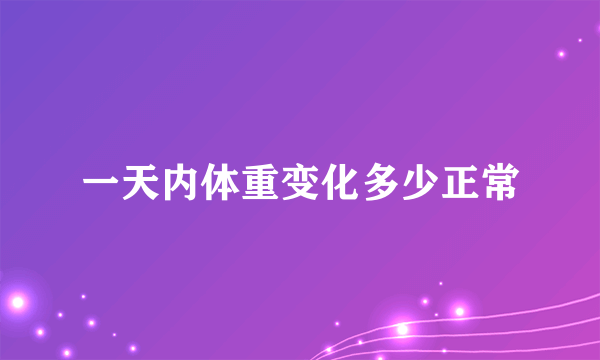 一天内体重变化多少正常