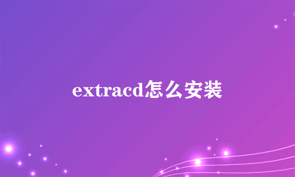 extracd怎么安装