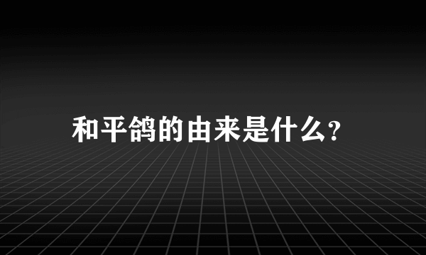 和平鸽的由来是什么？