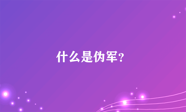 什么是伪军？