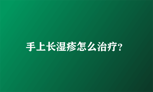 手上长湿疹怎么治疗？