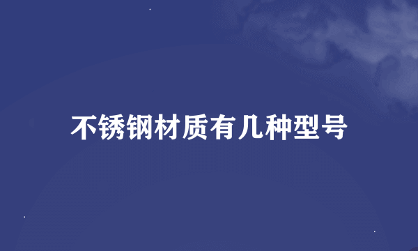 不锈钢材质有几种型号