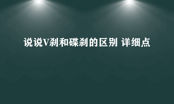 说说V刹和碟刹的区别 详细点