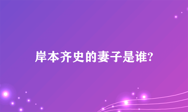 岸本齐史的妻子是谁?