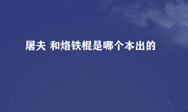 屠夫 和烙铁棍是哪个本出的