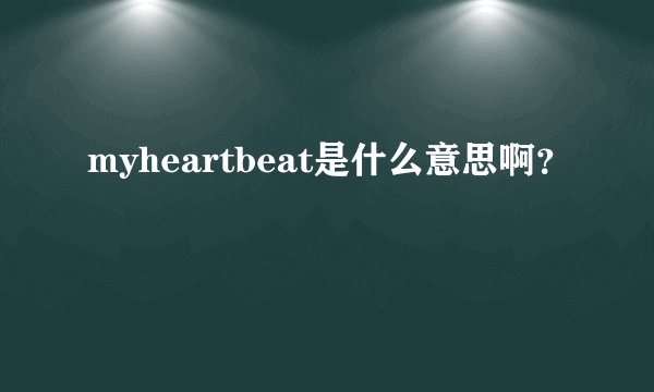 myheartbeat是什么意思啊？