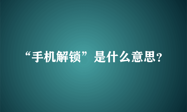 “手机解锁”是什么意思？