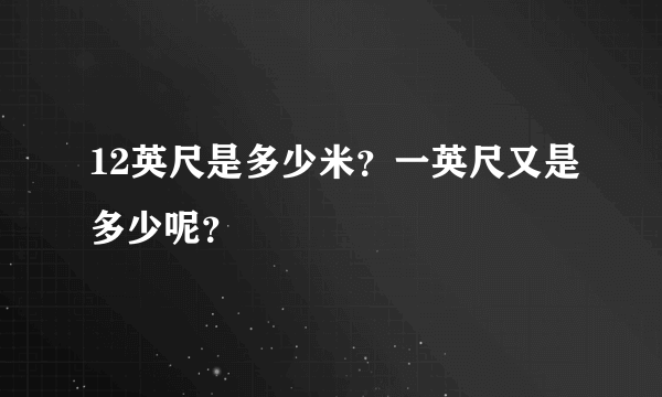 12英尺是多少米？一英尺又是多少呢？