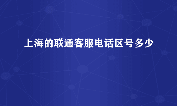 上海的联通客服电话区号多少