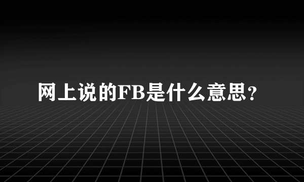 网上说的FB是什么意思？