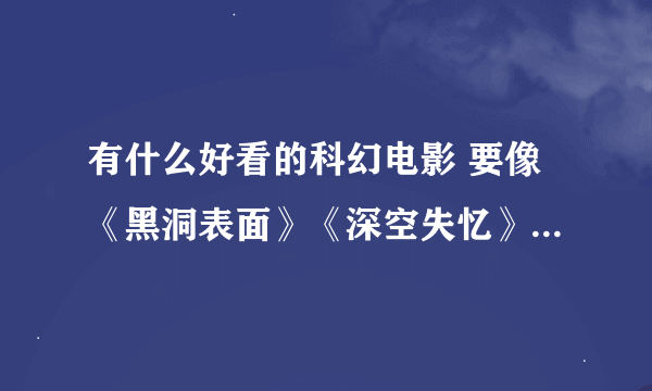 有什么好看的科幻电影 要像《黑洞表面》《深空失忆》《异次元杀阵》之类的