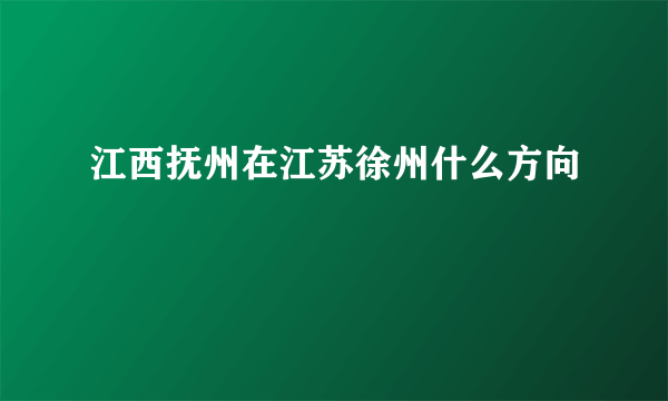 江西抚州在江苏徐州什么方向