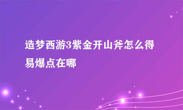 造梦西游3紫金开山斧怎么得 易爆点在哪