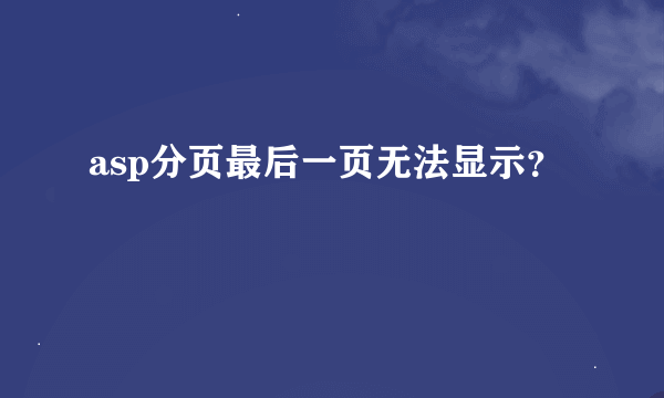 asp分页最后一页无法显示？