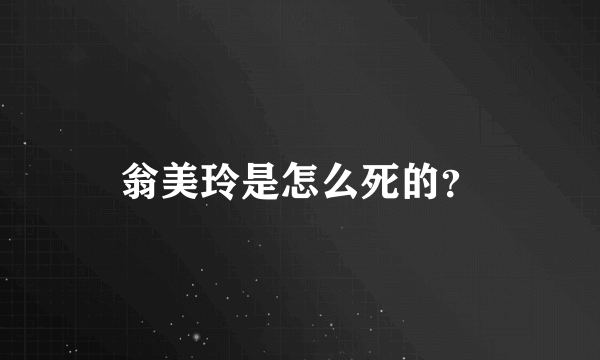 翁美玲是怎么死的？