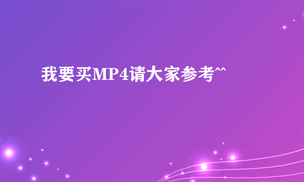 我要买MP4请大家参考^^