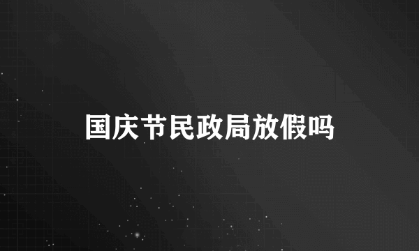 国庆节民政局放假吗