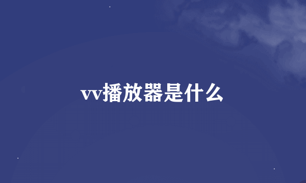 vv播放器是什么