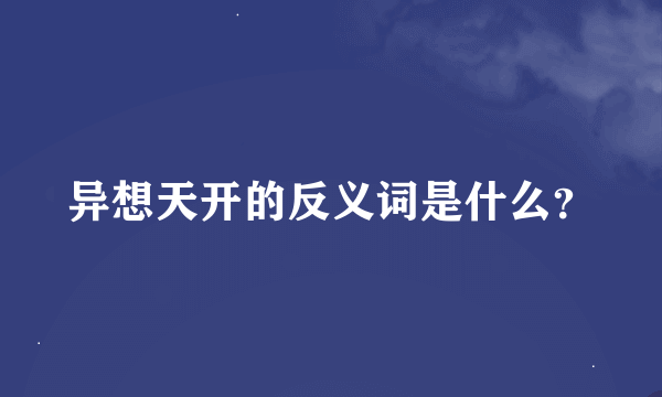 异想天开的反义词是什么？