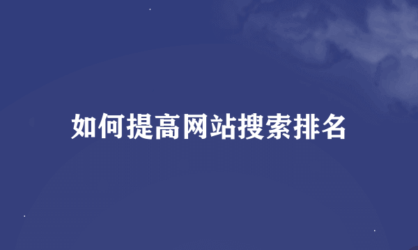 如何提高网站搜索排名