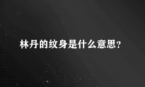 林丹的纹身是什么意思？