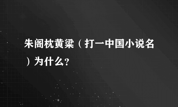 朱阁枕黄粱（打一中国小说名）为什么？