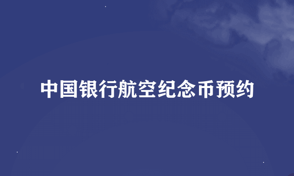 中国银行航空纪念币预约