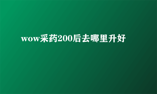 wow采药200后去哪里升好