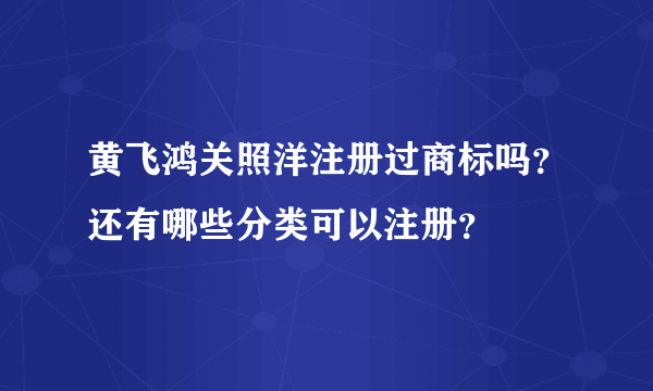 黄飞鸿关照洋注册过商标吗？还有哪些分类可以注册？