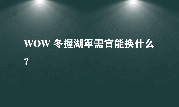 WOW 冬握湖军需官能换什么?