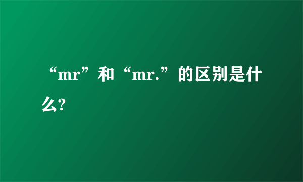 “mr”和“mr.”的区别是什么?