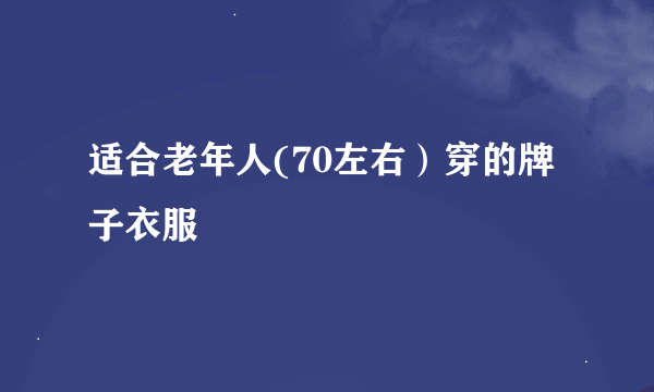 适合老年人(70左右）穿的牌子衣服