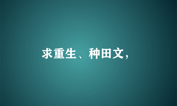 求重生、种田文，