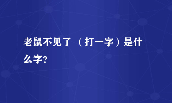 老鼠不见了 （打一字）是什么字？