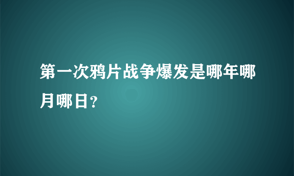 第一次鸦片战争爆发是哪年哪月哪日？