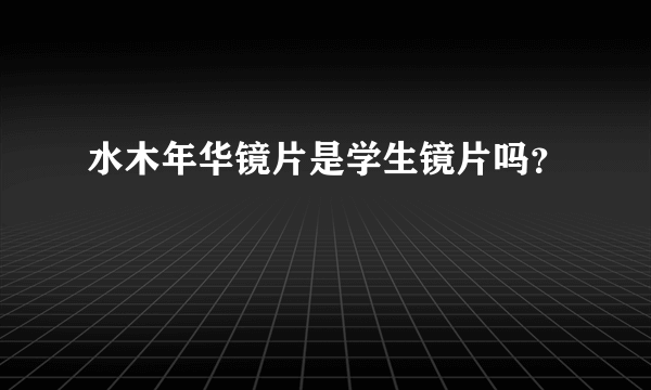 水木年华镜片是学生镜片吗？