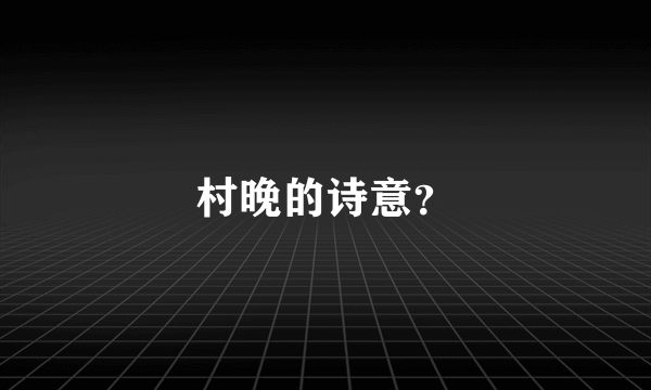 村晚的诗意？