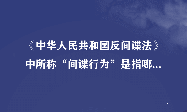 《中华人民共和国反间谍法》中所称“间谍行为”是指哪些行为？