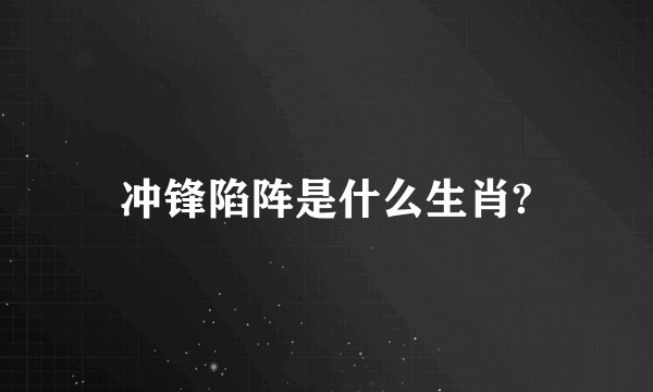 冲锋陷阵是什么生肖?