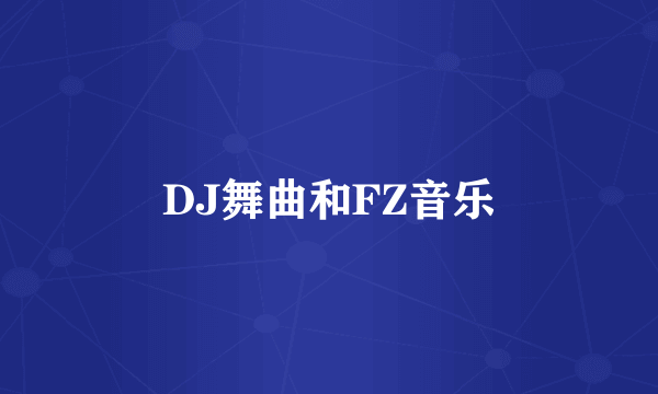 DJ舞曲和FZ音乐